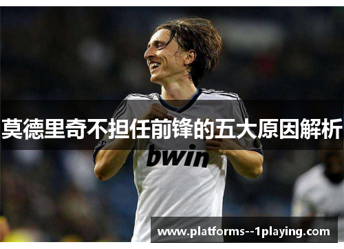 莫德里奇不担任前锋的五大原因解析