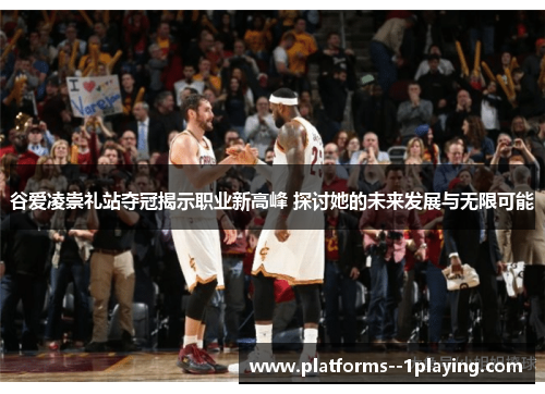 谷爱凌崇礼站夺冠揭示职业新高峰 探讨她的未来发展与无限可能 谷爱凌崇礼站夺冠揭示职业新高峰 探讨她的未来发展与无限可能