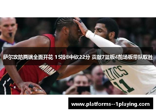 萨尔攻防两端全面开花 15投8中砍22分 贡献7篮板4前场板带队取胜 萨尔攻防两端全面开花 15投8中砍22分 贡献7篮板4前场板带队取胜