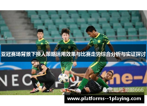 亚冠赛场背景下换人策略运用效果与比赛走势综合分析与实证探讨