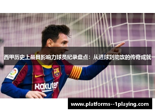 西甲历史上最具影响力球员纪录盘点：从进球到助攻的传奇成就