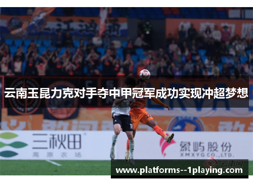 云南玉昆力克对手夺中甲冠军成功实现冲超梦想