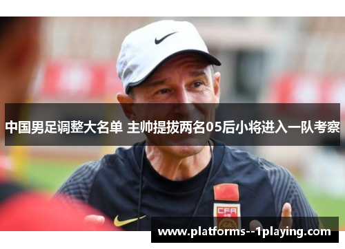 中国男足调整大名单 主帅提拔两名05后小将进入一队考察