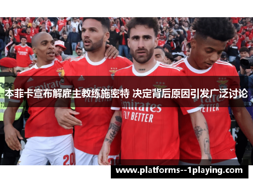 本菲卡宣布解雇主教练施密特 决定背后原因引发广泛讨论