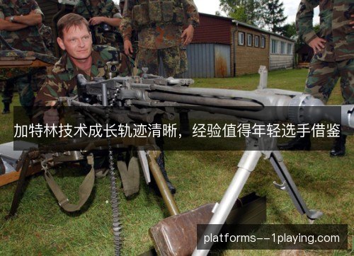 加特林技术成长轨迹清晰，经验值得年轻选手借鉴